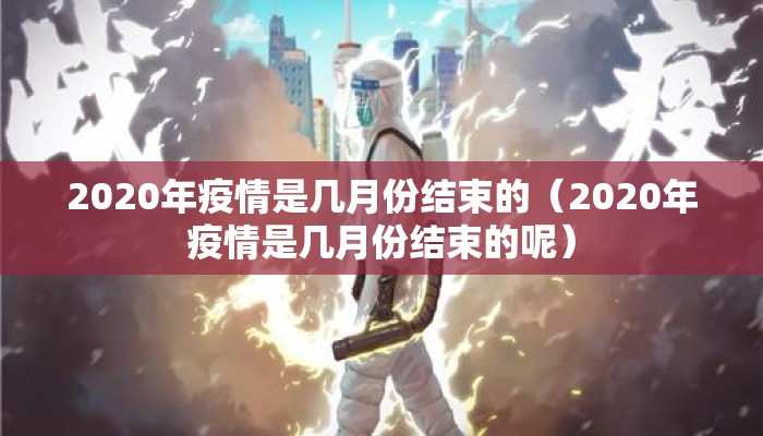 2020年疫情是几月份结束的（2020年疫情是几月份结束的呢）