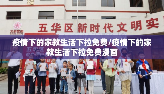 疫情下的家教生活下拉免费/疫情下的家教生活下拉免费漫画