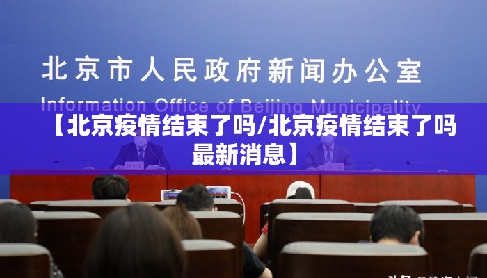 【北京疫情结束了吗/北京疫情结束了吗最新消息】