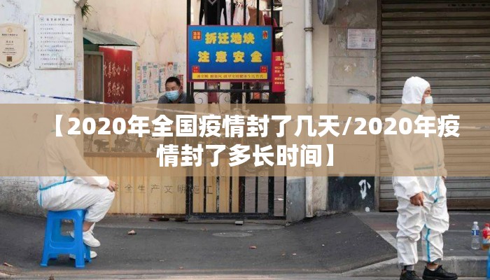 【2020年全国疫情封了几天/2020年疫情封了多长时间】