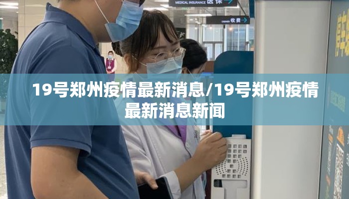 19号郑州疫情最新消息/19号郑州疫情最新消息新闻