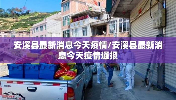 安溪县最新消息今天疫情/安溪县最新消息今天疫情通报