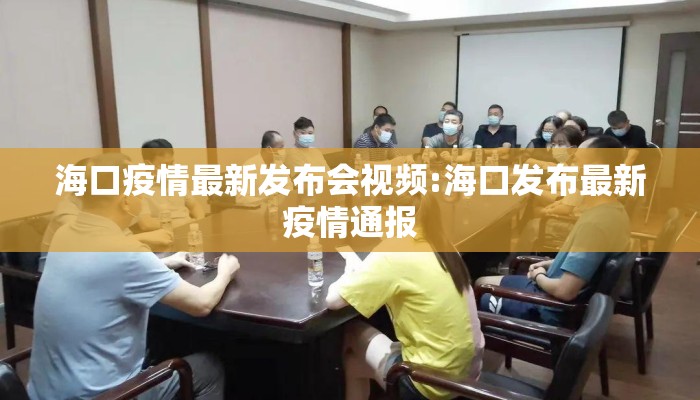 海口疫情最新发布会视频:海口发布最新疫情通报
