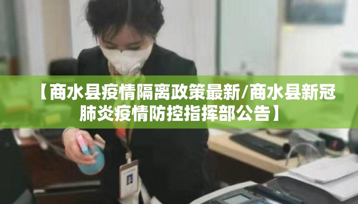 【商水县疫情隔离政策最新/商水县新冠肺炎疫情防控指挥部公告】