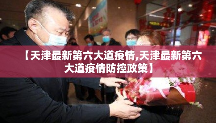 【天津最新第六大道疫情,天津最新第六大道疫情防控政策】