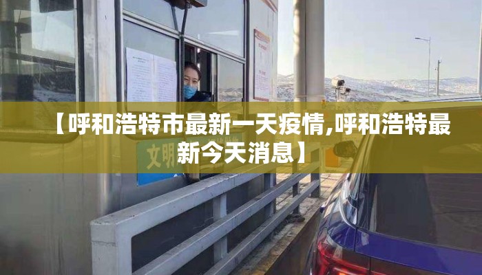 【呼和浩特市最新一天疫情,呼和浩特最新今天消息】
