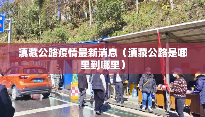 滇藏公路疫情最新消息（滇藏公路是哪里到哪里）