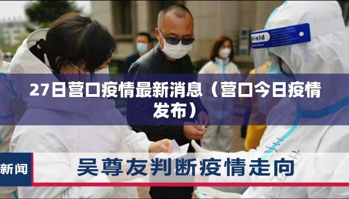 27日营口疫情最新消息（营口今日疫情发布）
