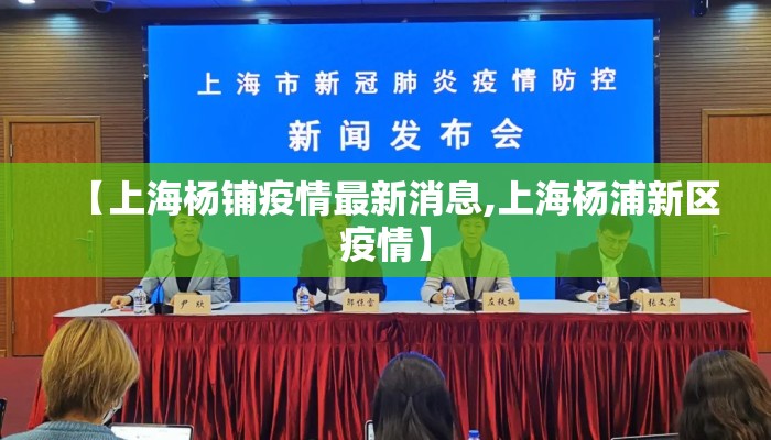 【上海杨铺疫情最新消息,上海杨浦新区疫情】