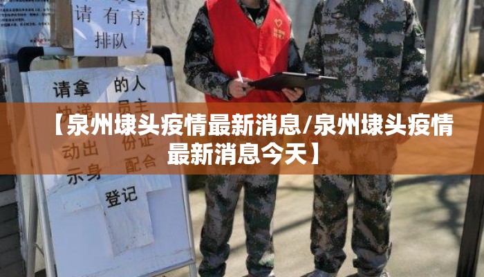 【泉州埭头疫情最新消息/泉州埭头疫情最新消息今天】