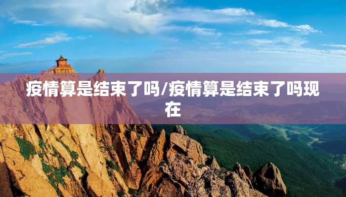 疫情算是结束了吗/疫情算是结束了吗现在