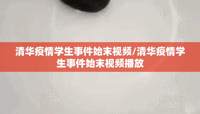 清华疫情学生事件始末视频/清华疫情学生事件始末视频播放
