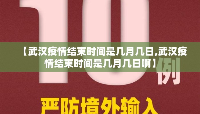 【武汉疫情结束时间是几月几日,武汉疫情结束时间是几月几日啊】