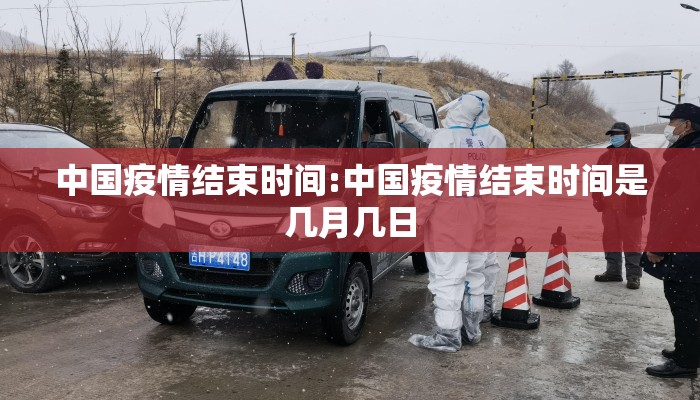 中国疫情结束时间:中国疫情结束时间是几月几日