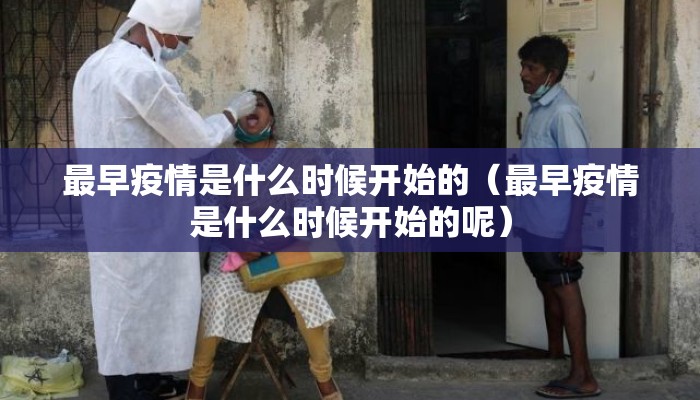 最早疫情是什么时候开始的（最早疫情是什么时候开始的呢）