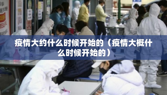 疫情大约什么时候开始的（疫情大概什么时候开始的）