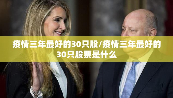 疫情三年最好的30只股/疫情三年最好的30只股票是什么