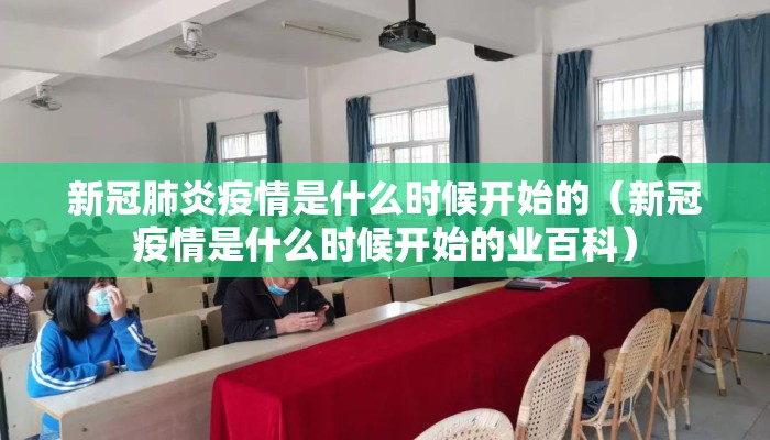 新冠肺炎疫情是什么时候开始的（新冠疫情是什么时候开始的业百科）