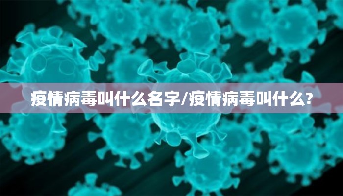 疫情病毒叫什么名字/疫情病毒叫什么?