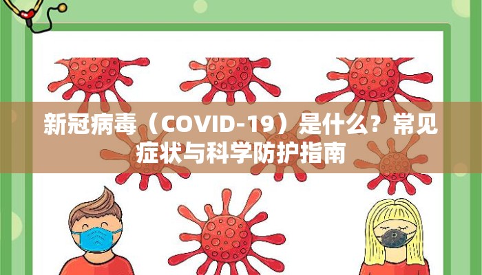 新冠病毒（COVID-19）是什么？常见症状与科学防护指南