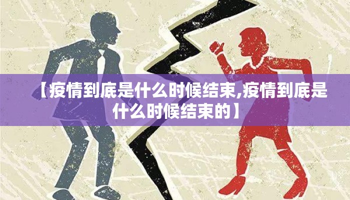 【疫情到底是什么时候结束,疫情到底是什么时候结束的】