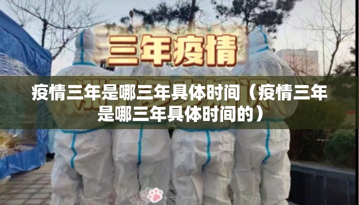 疫情三年是哪三年具体时间（疫情三年是哪三年具体时间的）