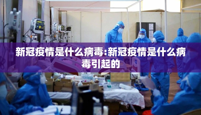 新冠疫情是什么病毒:新冠疫情是什么病毒引起的