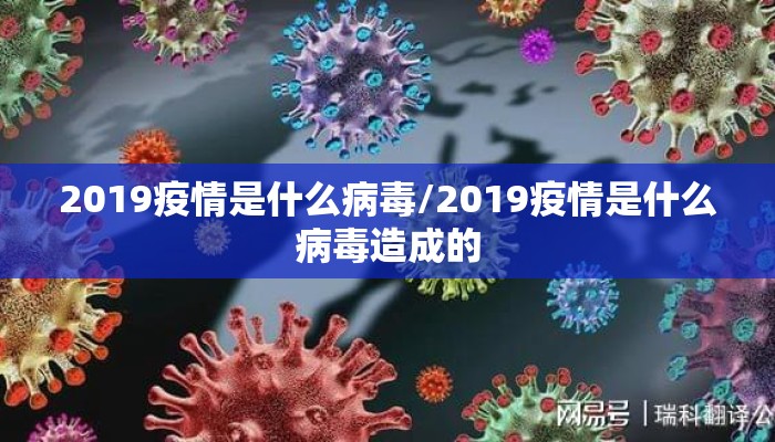 2019疫情是什么病毒/2019疫情是什么病毒造成的