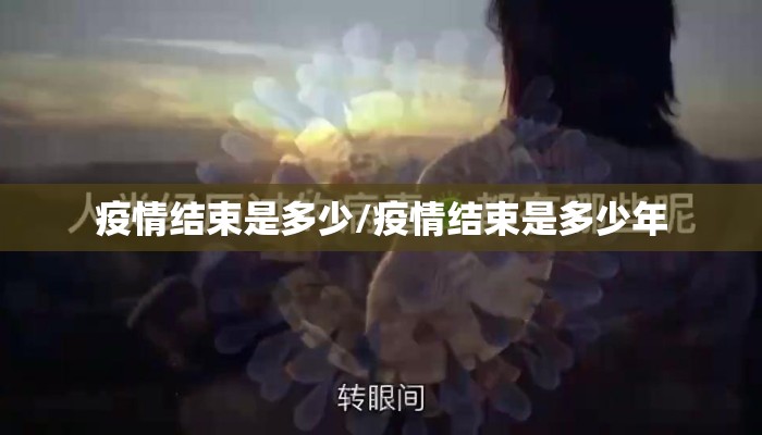 疫情结束是多少/疫情结束是多少年