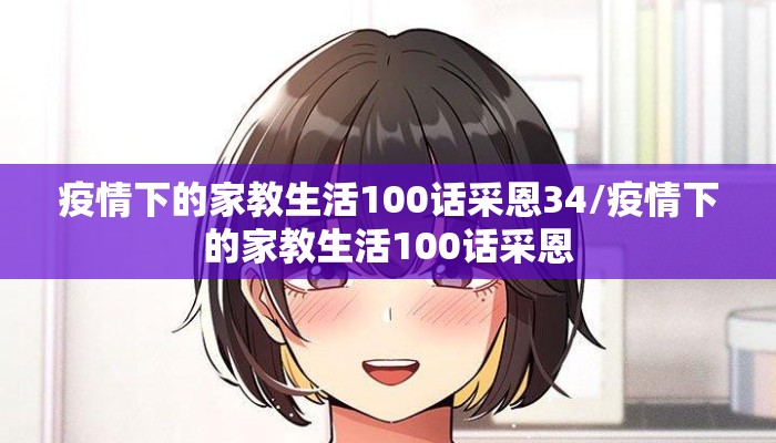 疫情下的家教生活100话采恩34/疫情下的家教生活100话采恩
