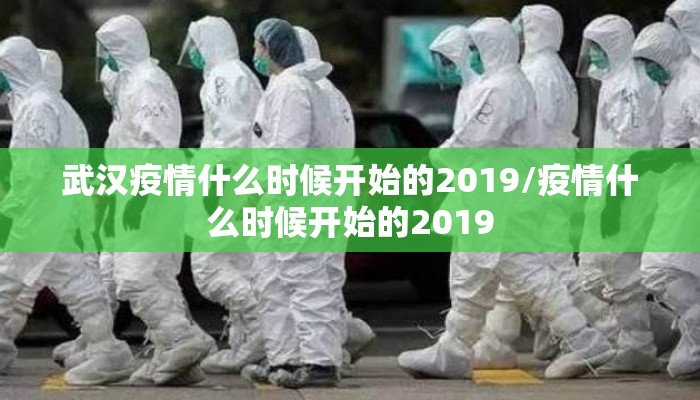 武汉疫情什么时候开始的2019/疫情什么时候开始的2019