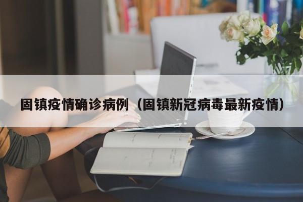 固镇疫情确诊病例(固镇新冠病毒最新疫情)