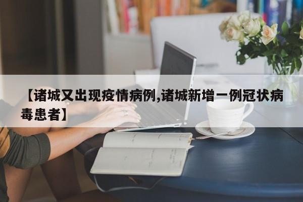 【诸城又出现疫情病例,诸城新增一例冠状病毒患者】