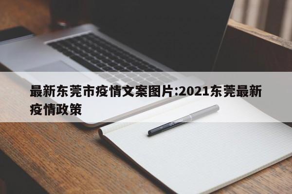最新东莞市疫情文案图片:2021东莞最新疫情政策