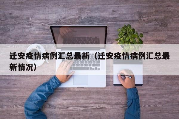 迁安疫情病例汇总最新(迁安疫情病例汇总最新情况)