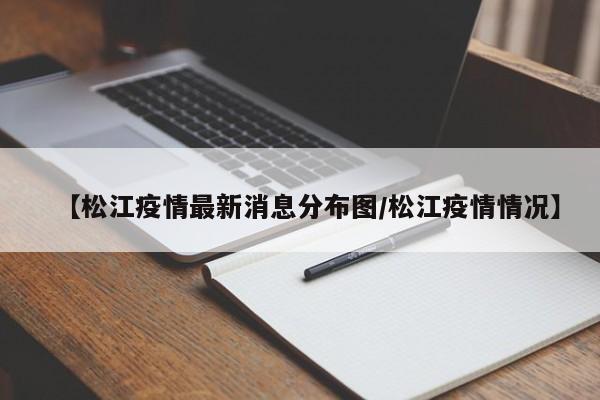 【松江疫情最新消息分布图/松江疫情情况】