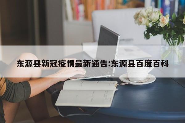 东源县新冠疫情最新通告:东源县百度百科