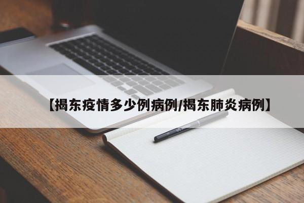 【揭东疫情多少例病例/揭东肺炎病例】