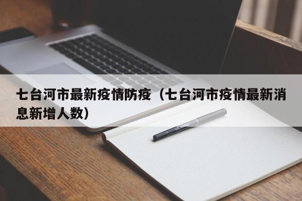 七台河市最新疫情防疫(七台河市疫情最新消息新增人数)