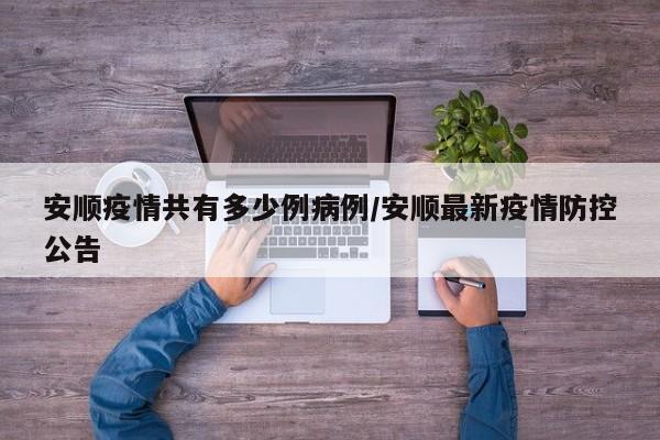 安顺疫情共有多少例病例/安顺最新疫情防控公告