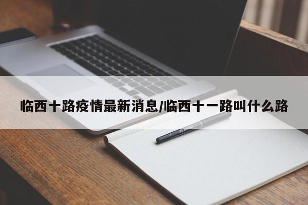 临西十路疫情最新消息/临西十一路叫什么路