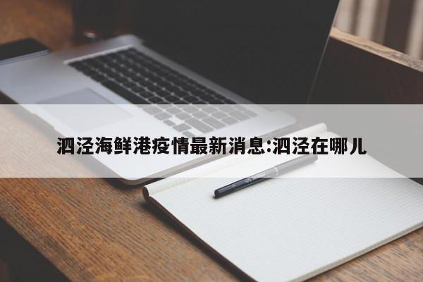 泗泾海鲜港疫情最新消息:泗泾在哪儿
