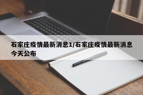 石家庄疫情最新消息1/石家庄疫情最新消息今天公布